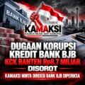 Dugaan Korupsi Kredit Bank BJB KCK Banten 8,7 MILIAR Disorot, KAMAKSI Minta Direksi Diperiksa